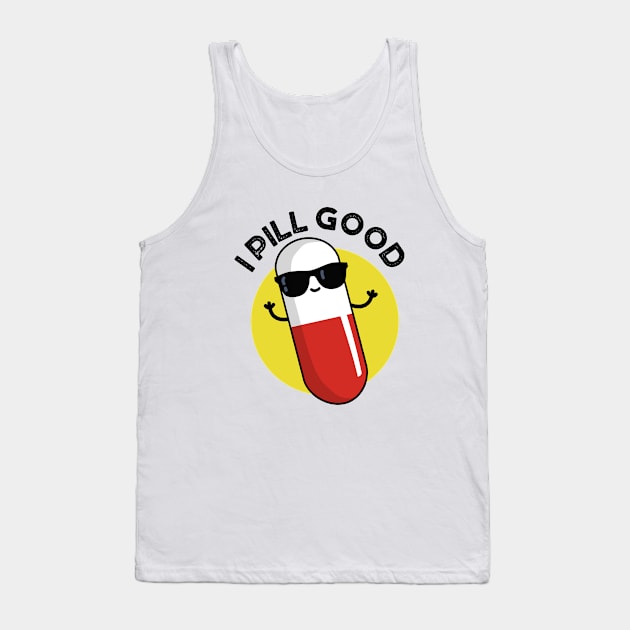 I Pill Good Cute Medicine Pun Tank Top by punnybone